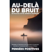 Au-delà du Bruit: Retrouvez Votre Sérénité Intérieure: Stratégies et Techniques pour Surmonter la Surpensée, Accroître la Conscience et