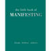 The Little Book of Manifesting: Dream. Believe. Achieve.