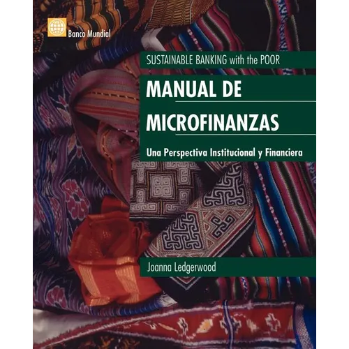 Manual de Microfinanzas: Una Perspectiva Institucional y Financiera = Sustainable Banking with the Poor