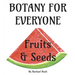 Botany for Everyone: Fruits and Seeds