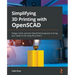 Simplifying 3D Printing with OpenSCAD: Design, build, and test OpenSCAD programs to bring your ideas to life using 3D printers