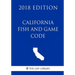California Fish and Game Code (2018 Edition)