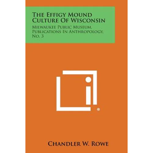 The Effigy Mound Culture of Wisconsin: Milwaukee Public Museum, Publications in Anthropology, No. 3