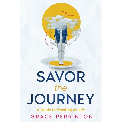 Savor the Journey: A Guide to Feasting on Life
