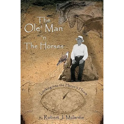 The Ole' Man 'n The Horses: Looking into the Horse's Heart - Part I of "The Ole' Man's Wisdom" Series