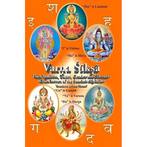 Varna Shiksha: The Qualities, Colors, Genders and Devatas of the Letters of the Sanskrit Alphabet