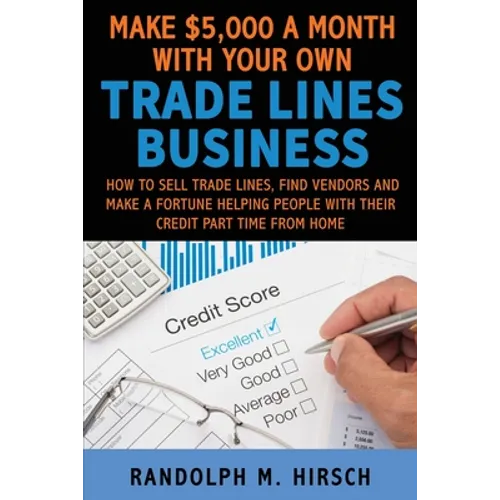 Make $5,000 a month with your own Tradelines Business: How to sell Trade lines, find vendors and make a fortune helping people with their credit part