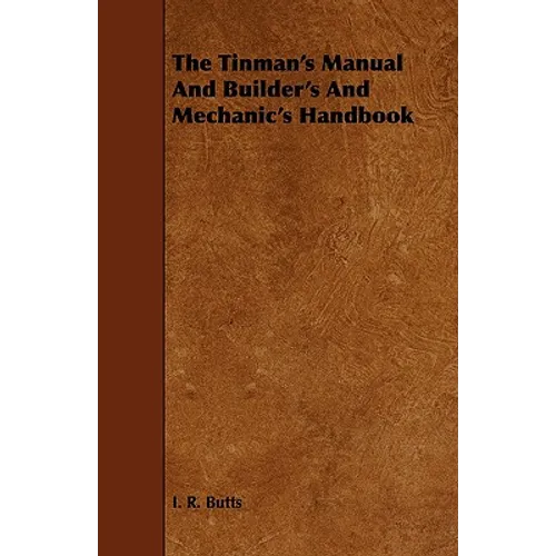 The Tinman's Manual And Builder's And Mechanic's Handbook