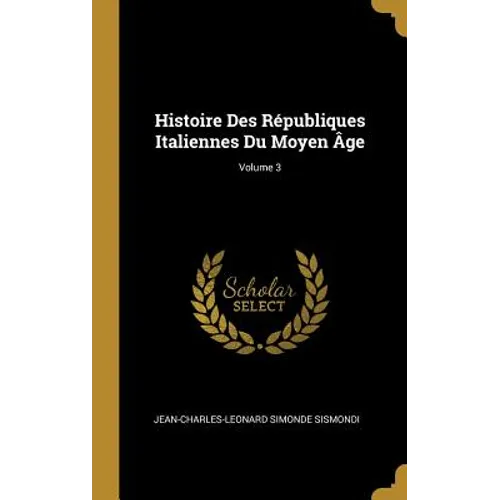 Histoire Des Républiques Italiennes Du Moyen Âge; Volume 3