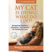 My Cat Is Dying: What Do I Do?: Navigating Emotions, Decisions, and Options for Healing Pet Loss