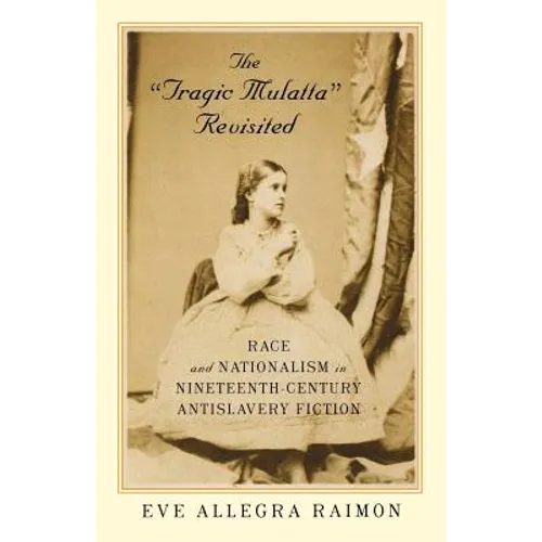 The 'Tragic Mulatta' Revisited: Race and Nationalism in Nineteenth-Century Antislavery Fiction