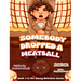 Somebody Dropped a Meatball