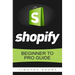 Shopify: Beginner to Pro Guide - The Comprehensive Guide: (Shopify, Shopify Pro, Shopify Store, Shopify Dropshipping, Shopify Beginners Guide)