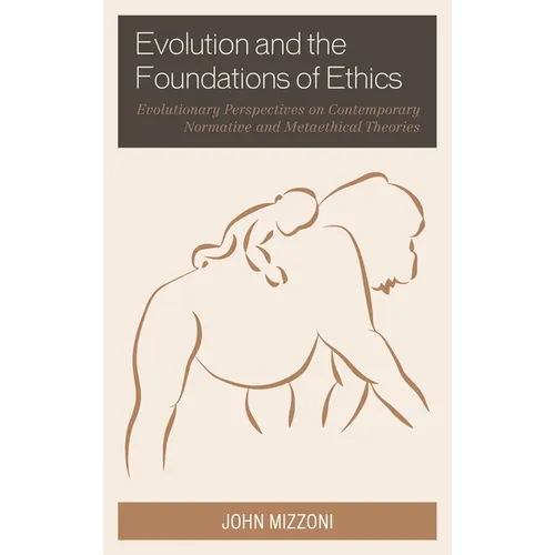 Evolution and the Foundations of Ethics: Evolutionary Perspectives on Contemporary Normative and Metaethical Theories