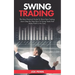 Swing Trading: The New Practical Guide To Short-Term Trading. Learn Step-By-Step How to Swing Trade and Make Profit in No Time