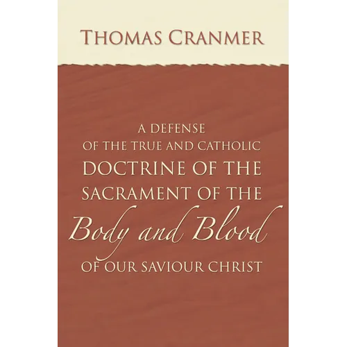 A Defence of the True and Catholic Doctrine of the Sacrament of the Body and Blood of Our Savior Christ: With a Confutation of Sundry Errors Concernin