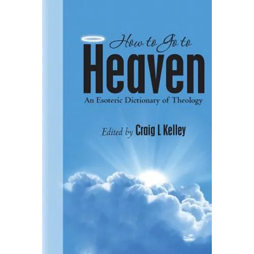 How to Go to Heaven: An Esoteric Dictionary of Theology