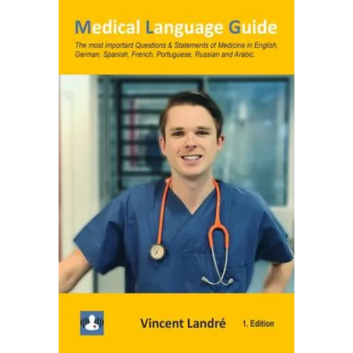 Medical Language Guide: The most important Questions & Statements of Medicine in English, German, Spanish, French, Portuguese, Russian and Arabic.