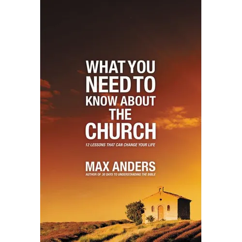 What You Need to Know about the Church: 12 Lessons That Can Change Your Life