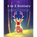 The A to Z Bestiary: A Compendium of Creatures for Imaginative Little Monsters