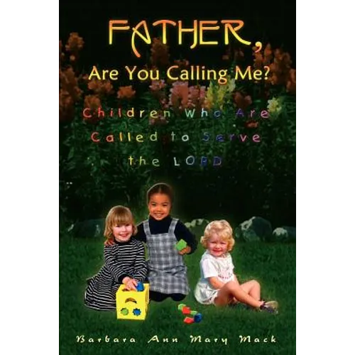 Father, Are You Calling Me?: Children Who Are Called to Serve the Lord