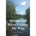 Stream and River Fishing My Way