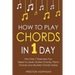 How to Play Chords: In 1 Day - The Only 7 Exercises You Need to Learn Guitar Chords, Piano Chords and Ukulele Chords Today