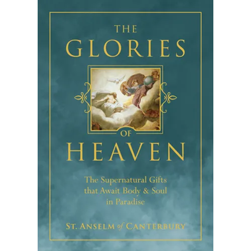 The Glories of Heaven: The Supernatural Gifts That Await Body and Soul in Paradise