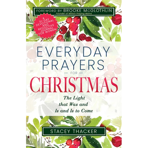 Everyday Prayers for Christmas: The Light That Was and Is and Is to Come (a 31-Day Devotional and Reflective Journal for Women)