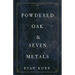 Powdered Oak and Seven Metals