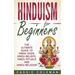 Hinduism for Beginners - The Ultimate Guide to Hindu Gods, Hindu Beliefs, Hindu Rituals and Hindu Religion
