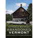 Abandoned Vermont: Dishevelment in the Green Mountains