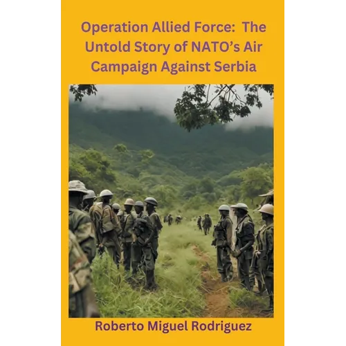 Operation Allied Force: The Untold Story of NATO's Air Campaign Against Serbia