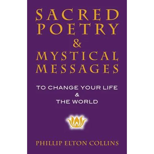 Sacred Poetry & Mystical Messages: To Change Your Life & The World