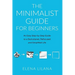 The Minimalist Guide for Beginners: An Easy Step-By-Step Guide to a Decluttered, Refocused and Simplified Life