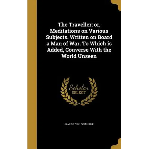 The Traveller; or, Meditations on Various Subjects. Written on Board a Man of War. To Which is Added, Converse With the World Unseen