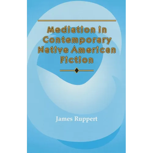 Mediation in Contemporary Native American Fiction: Volume 15