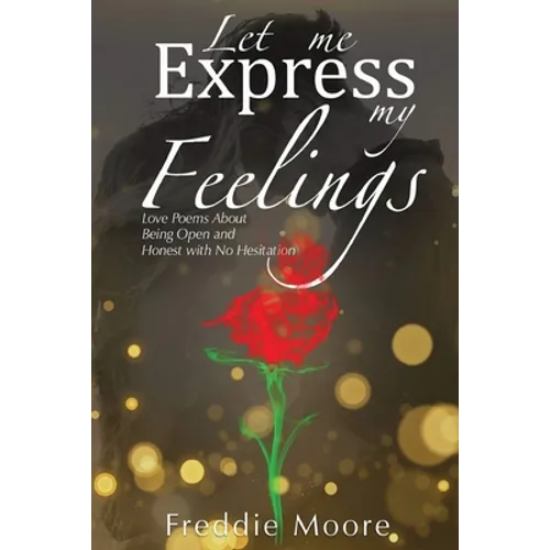 Let Me Express My Feelings Love Poems about Being Open and Honest with No Hesitation