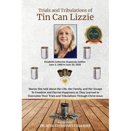 The Trials and Tribulations of Tin Can Lizzie: Stories She told about Her Life, Her Family, and Her Escape To Freedom and Eternal Happiness as They Le