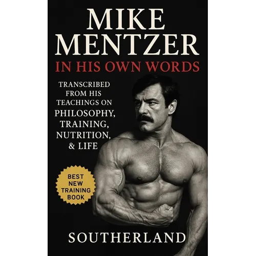 Mike Mentzer: In His Own Words: Transcribed From His Teachings On Philosophy, Training, Nutrition, & Life