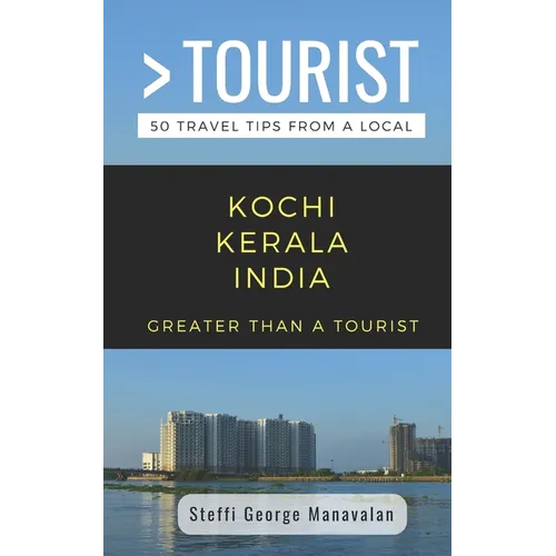 Greater Than a Tourist- Kochi Kerala India (Travel Guide Book from a Local): 50 Travel Tips from a Local
