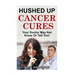 Hushed Up Cancer Cures: Your Doctor May Not Know Or Tell You!