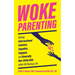 Woke Parenting: Raising Intersectional Feminist, Empathic, Engaged, and Generally Non-Shitty Kids While Still Having a Life