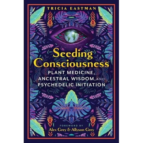 Seeding Consciousness: Plant Medicine, Ancestral Wisdom, and Psychedelic Initiation