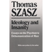 Ideology and Insanity: Essays on the Psychiatric Dehumanization of Man
