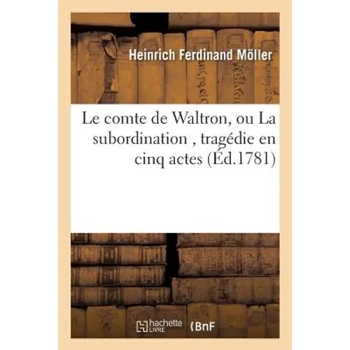 Le Comte de Waltron, Ou La Subordination, Tragédie En Cinq Actes