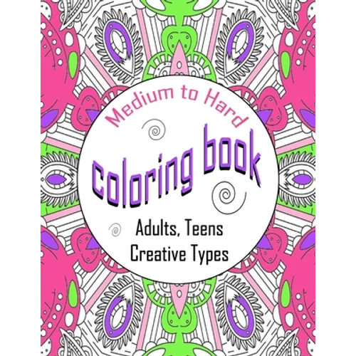 Medium To Hard Coloring Book Adults, Teens, Creative Types: One Sided Large Colouring Sheets, Calming Designs For Hours Of Relaxation