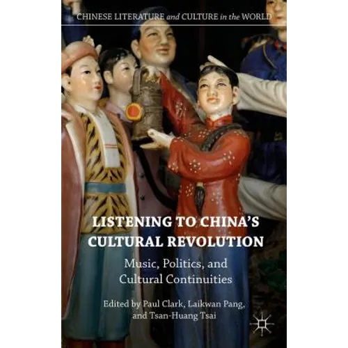Listening to China's Cultural Revolution: Music, Politics, and Cultural Continuities
