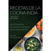 Recetas de la Cocina India 2022: Recetas Indias Deliciosas Y Sencilla Para Principiantes