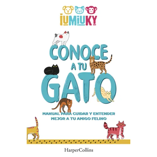 Conoce a Tu Gato (Meet Your Cat): Manual Para Cuidar Y Entender Mejor a Tu Amigo Felino (How to Take Care and Understand Your Feline Friend)